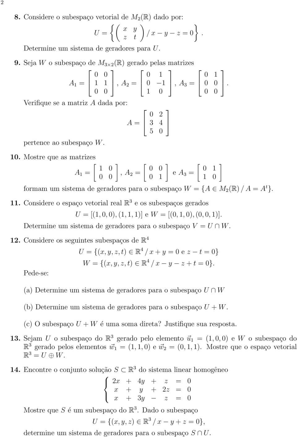 . Considere o espaço vetorial real R e os subespaços gerados (, 0, 0), (,, ) e W = (0,, 0), (0, 0, ). Determine um sistema de geradores para o subespaço V = U W. 2.