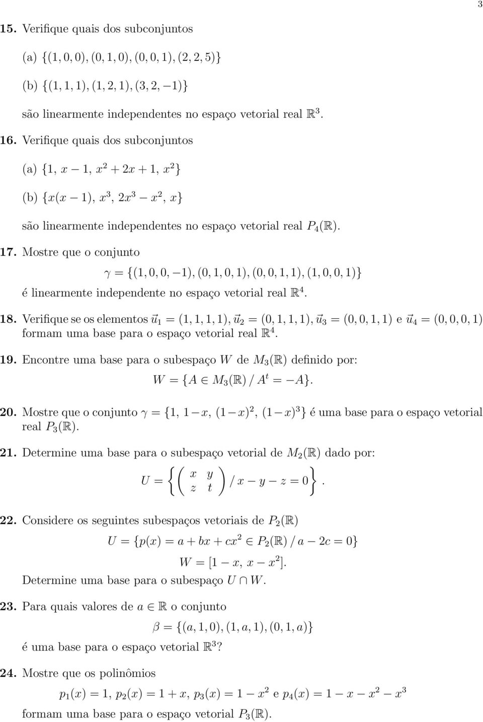 Mostre que o conjunto γ = {(, 0, 0, ), (0,, 0, ), (0, 0,, ), (, 0, 0, ) é linearmente independente no espaço vetorial real R 4. 8.