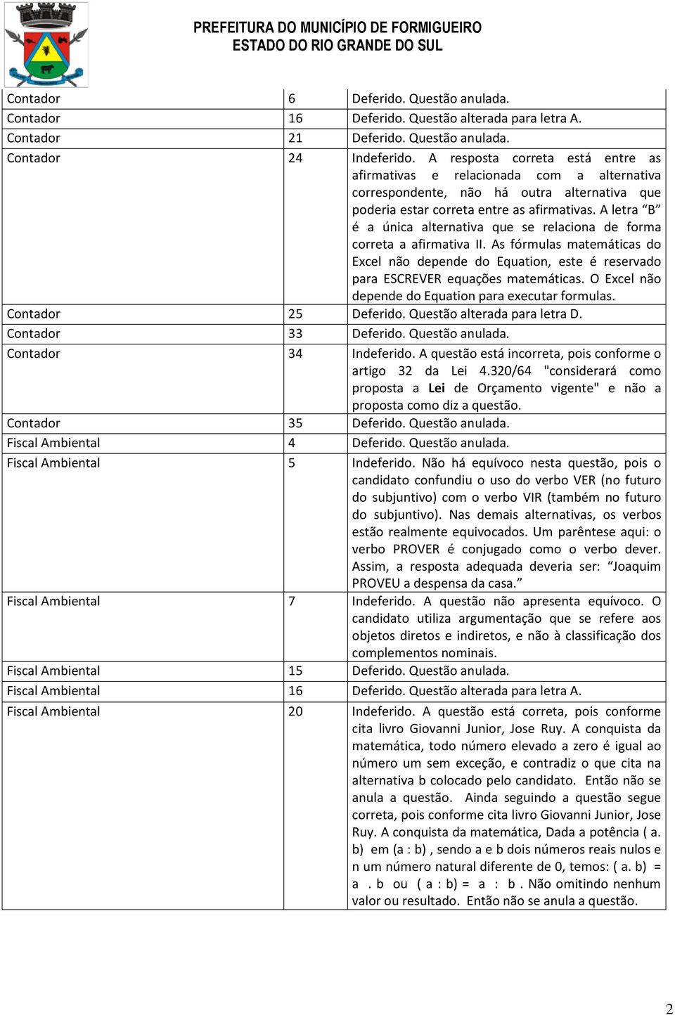 Contador 33 Deferido. Questão anulada. Contador 34 Indeferido. A questão está incorreta, pois conforme o Contador 35 Deferido. Questão anulada. Fiscal Ambiental 4 Deferido. Questão anulada. Fiscal Ambiental 5 Indeferido.