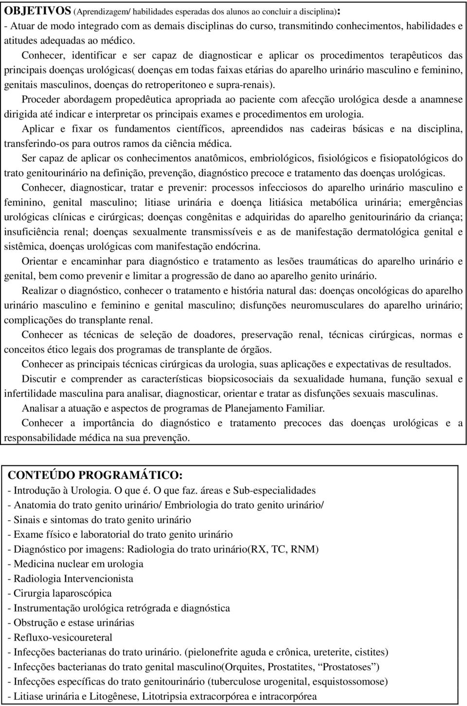 Conhecer, identificar e ser capaz de diagnosticar e aplicar os procedimentos terapêuticos das principais doenças urológicas( doenças em todas faixas etárias do aparelho urinário masculino e feminino,