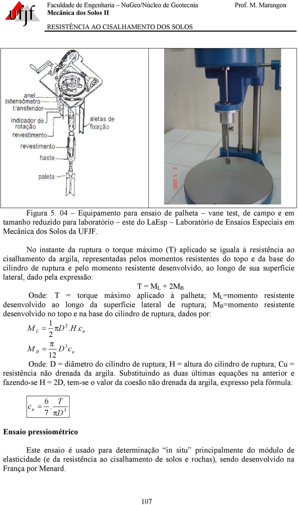 resistente desenvolvido, ao longo de sua superfície lateral, dado pela expressão: T = M L + 2M B Onde: T = torque máximo aplicado à palheta; M L =momento resistente desenvolvido ao longo da