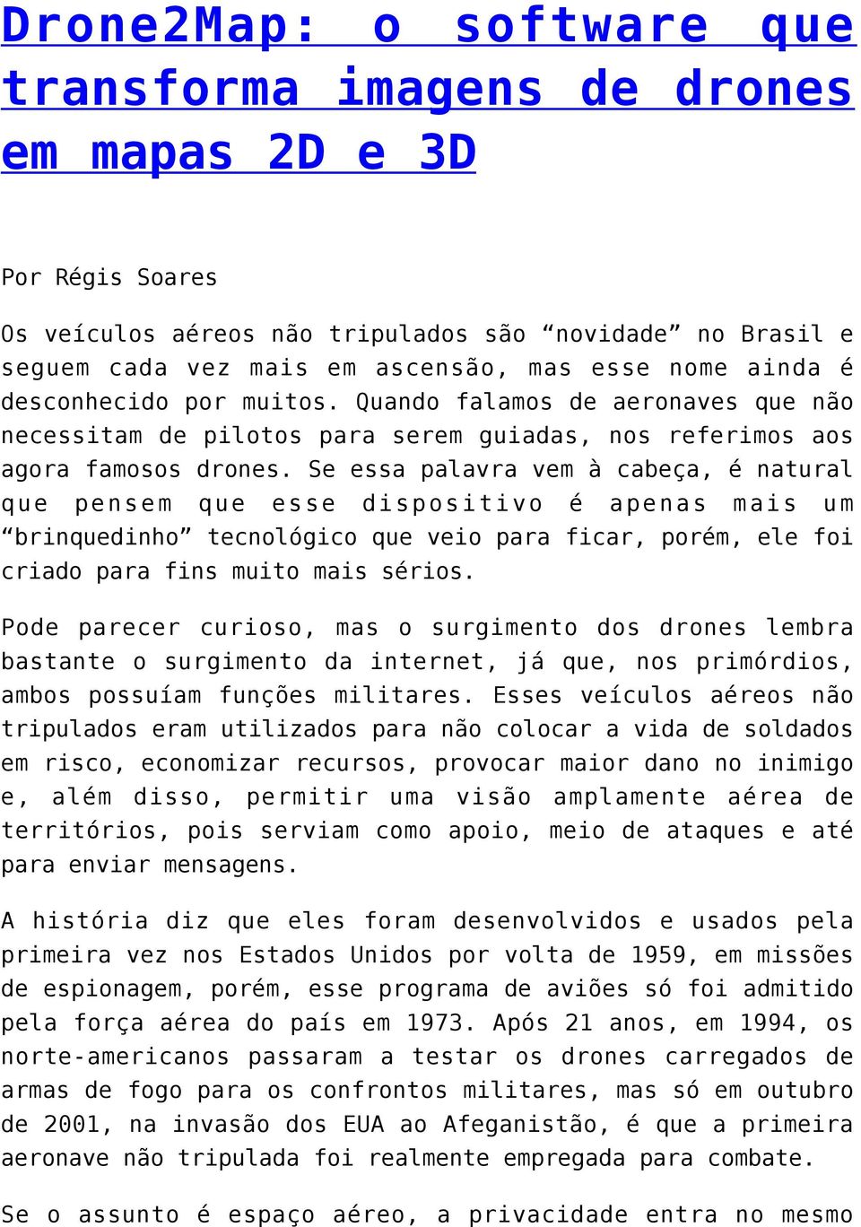 Se essa palavra vem à cabeça, é natural que pensem que esse dispositivo é apenas mais um brinquedinho tecnológico que veio para ficar, porém, ele foi criado para fins muito mais sérios.