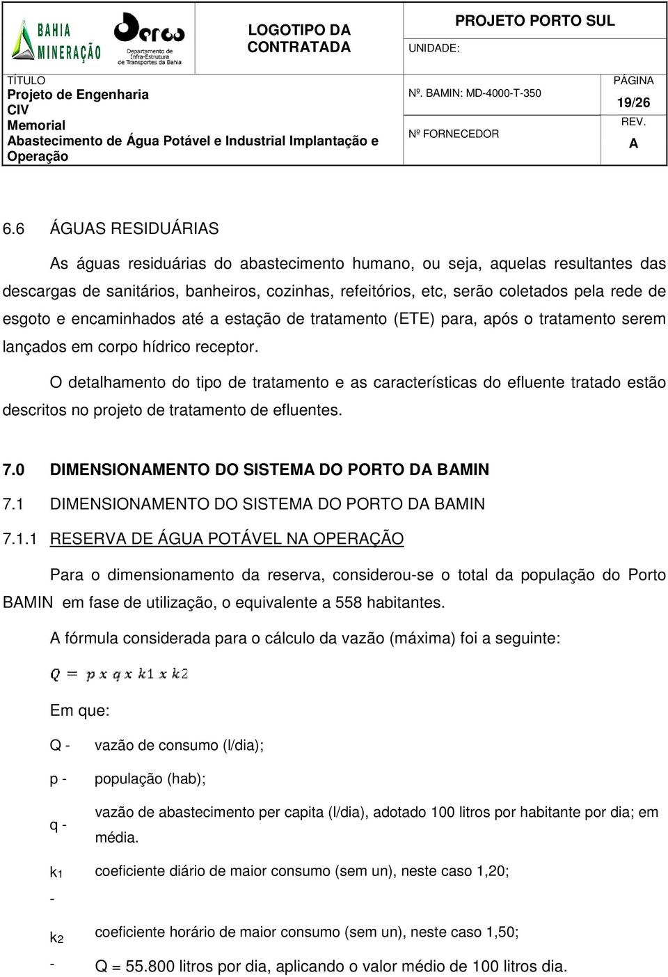 encaminhados até a estação de tratamento (ETE) para, após o tratamento serem lançados em corpo hídrico receptor.