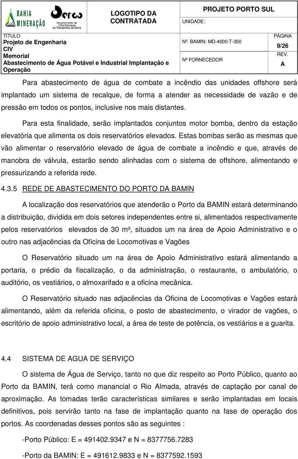 Estas bombas serão as mesmas que vão alimentar o reservatório elevado de água de combate a incêndio e que, através de manobra de válvula, estarão sendo alinhadas com o sistema de offshore,