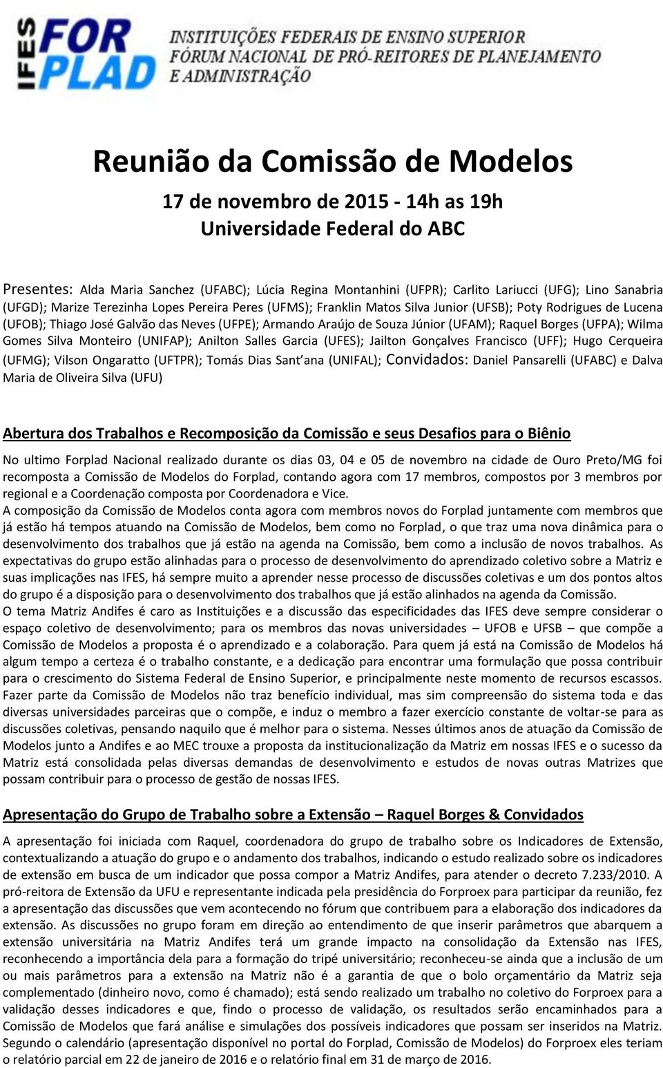 (UFAM); Raquel Borges (UFPA); Wilma Gomes Silva Monteiro (UNIFAP); Anilton Salles Garcia (UFES); Jailton Gonçalves Francisco (UFF); Hugo Cerqueira (UFMG); Vilson Ongaratto (UFTPR); Tomás Dias Sant