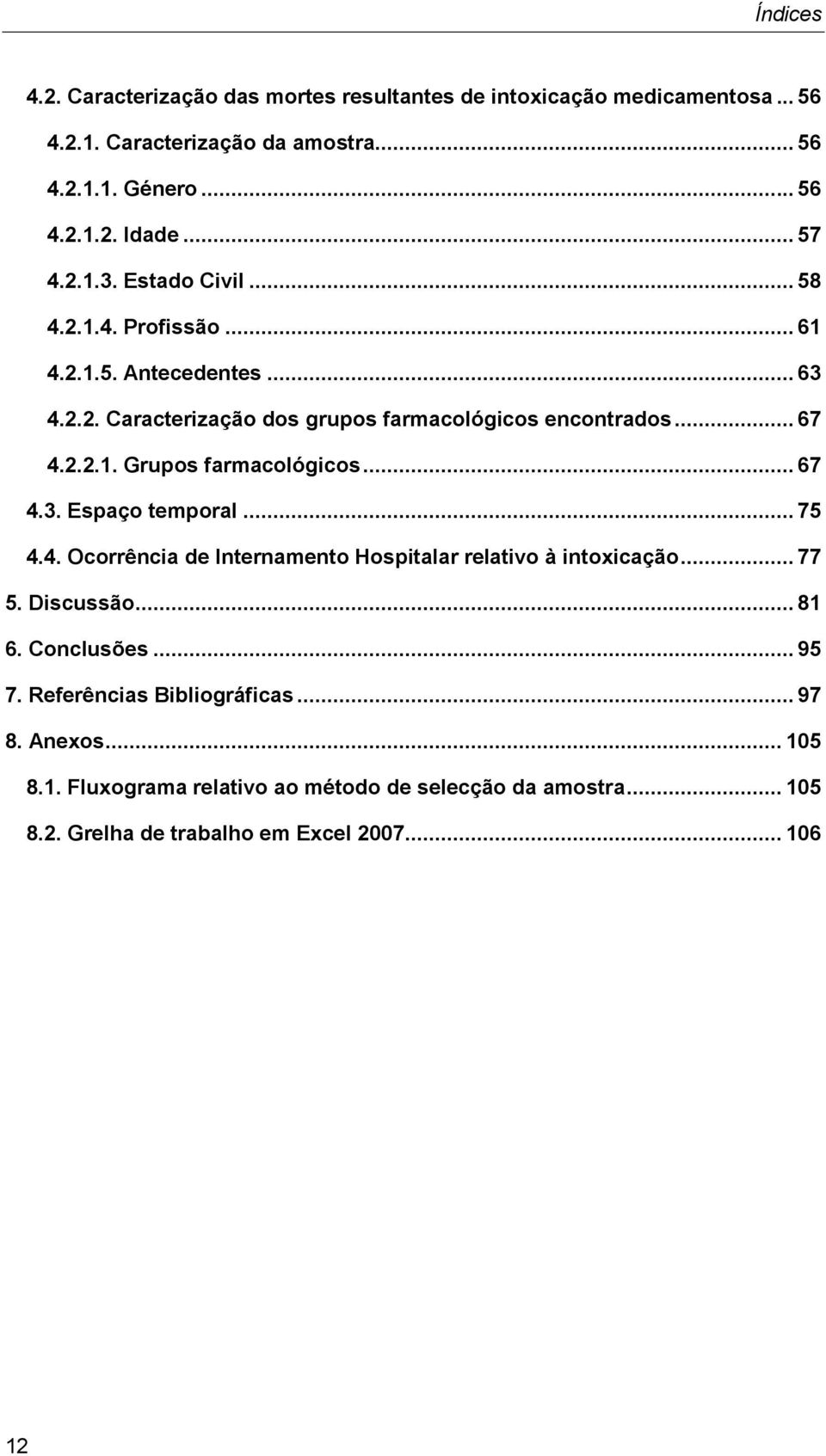 .. 67 4.3. Espaço temporal... 75 4.4. Ocorrência de Internamento Hospitalar relativo à intoxicação... 77 5. Discussão... 81 6. Conclusões... 95 7.