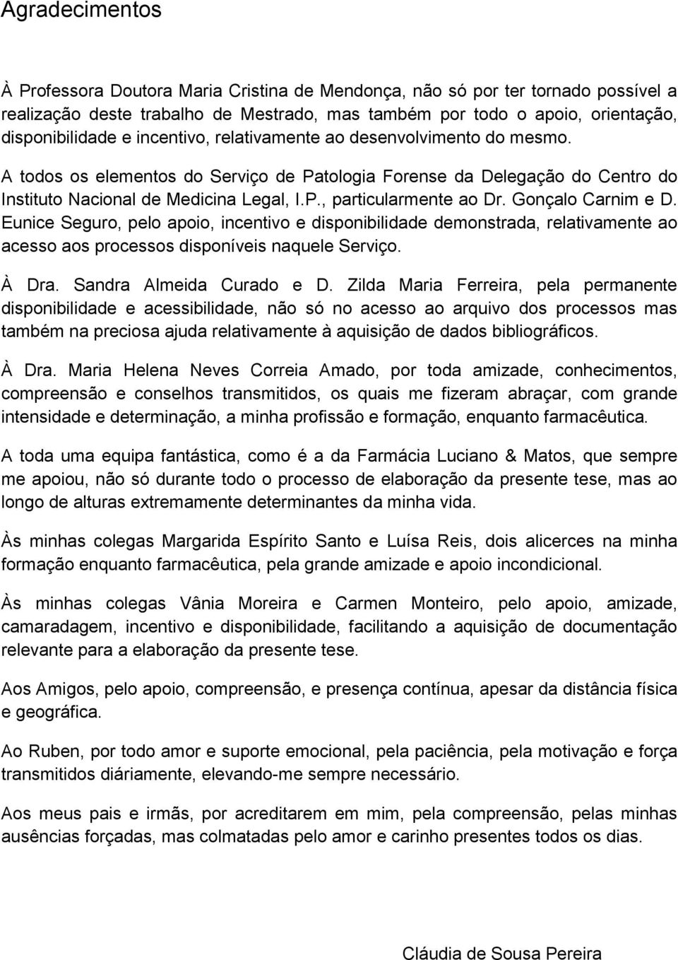 Gonçalo Carnim e D. Eunice Seguro, pelo apoio, incentivo e disponibilidade demonstrada, relativamente ao acesso aos processos disponíveis naquele Serviço. À Dra. Sandra Almeida Curado e D.