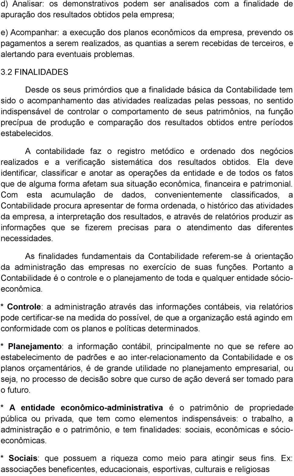 2 FINALIDADES Desde os seus primórdios que a finalidade básica da Contabilidade tem sido o acompanhamento das atividades realizadas pelas pessoas, no sentido indispensável de controlar o