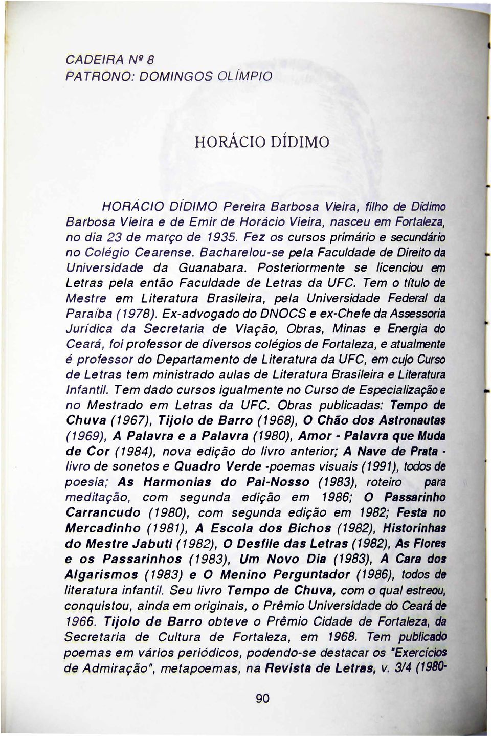 Fez os cursos primário e secundári no Colégio Cearense. Bacharelou-se pela Faculdade de Direito da Universidade da Guanabara.