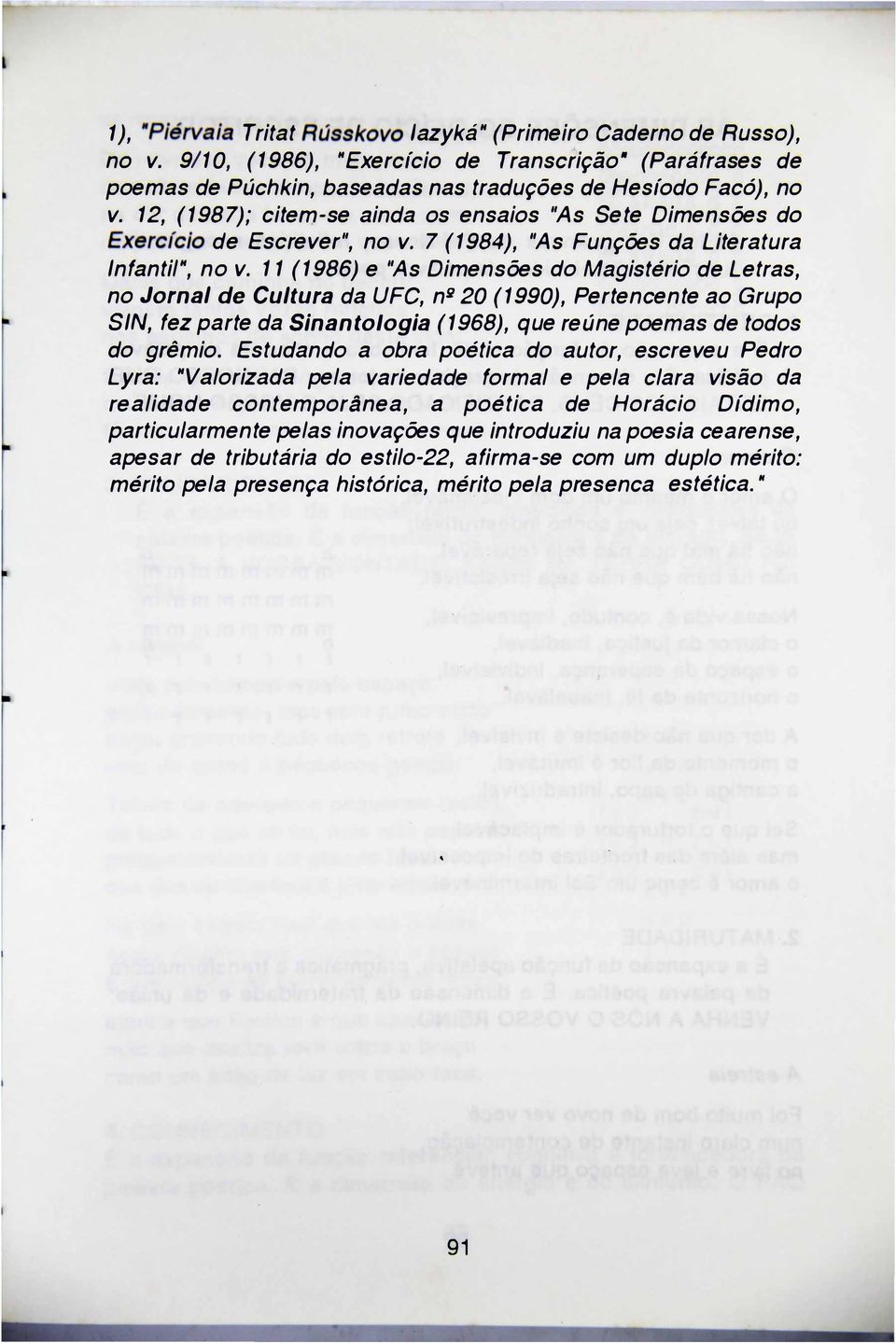 11 (1986) e "As Dimensões do Magistério de Letras no Jornal de Cultura da UFC n9 20 (1990) Pertencente ao Grupo SIN fez parte da Sinanto/ogia (1968) que reúne poemas de todos do grêmio.