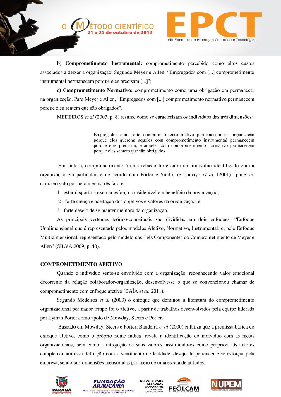 Para Meyer e Allen, Empregados com [...] comprometimento normativo permanecem porque eles sentem que são obrigados. MEDEIROS et al (2003, p.