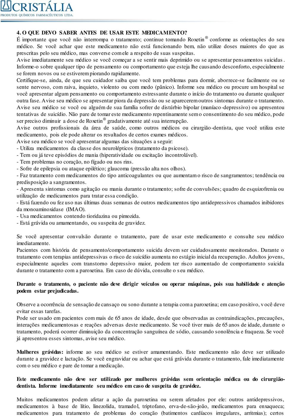 Avise imediatamente seu médico se você começar a se sentir mais deprimido ou se apresentar pensamentos suicidas.