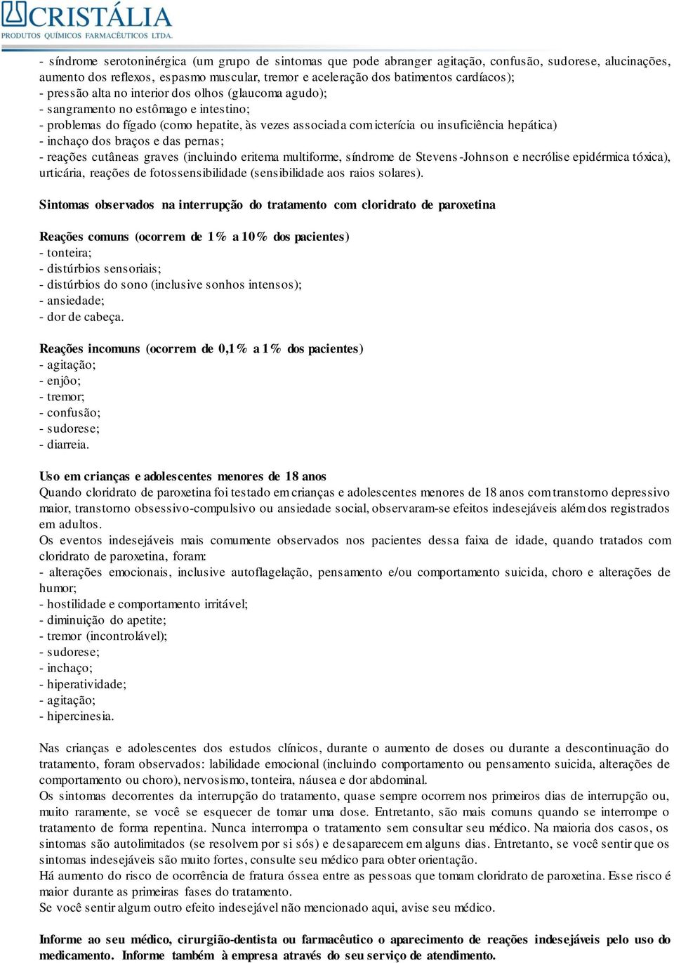 dos braços e das pernas; - reações cutâneas graves (incluindo eritema multiforme, síndrome de Stevens -Johnson e necrólise epidérmica tóxica), urticária, reações de fotossensibilidade (sensibilidade