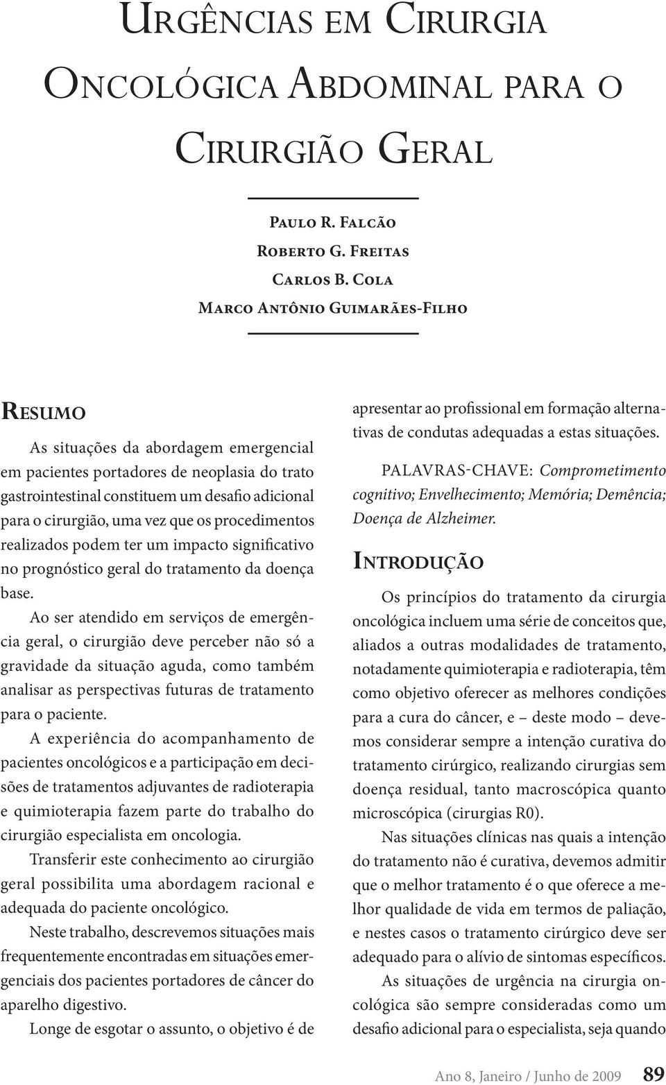 vez que os procedimentos realizados podem ter um impacto significativo no prognóstico geral do tratamento da doença base.