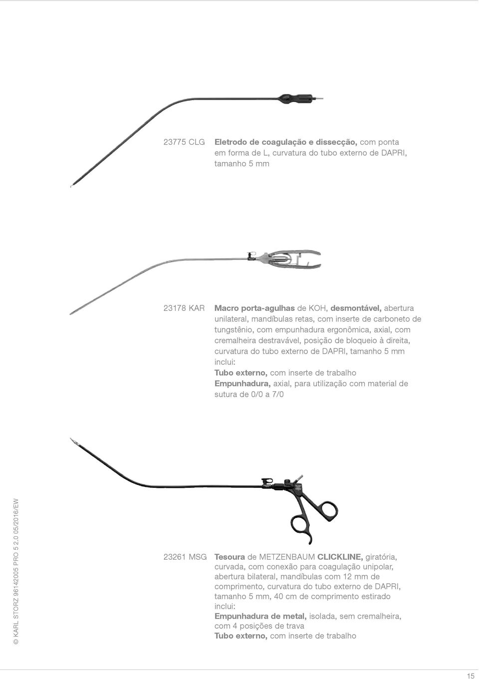 mm inclui: Tubo externo, com inserte de trabalho Empunhadura, axial, para utilização com material de sutura de 0/0 a 7/0 23261 MSG Tesoura de METZENBAUM CLICKLINE, giratória, curvada, com conexão