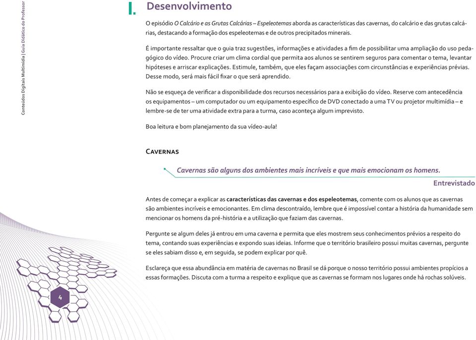 precipitados minerais. É importante ressaltar que o guia traz sugestões, informações e atividades a fim de possibilitar uma ampliação do uso pedagógico do vídeo.