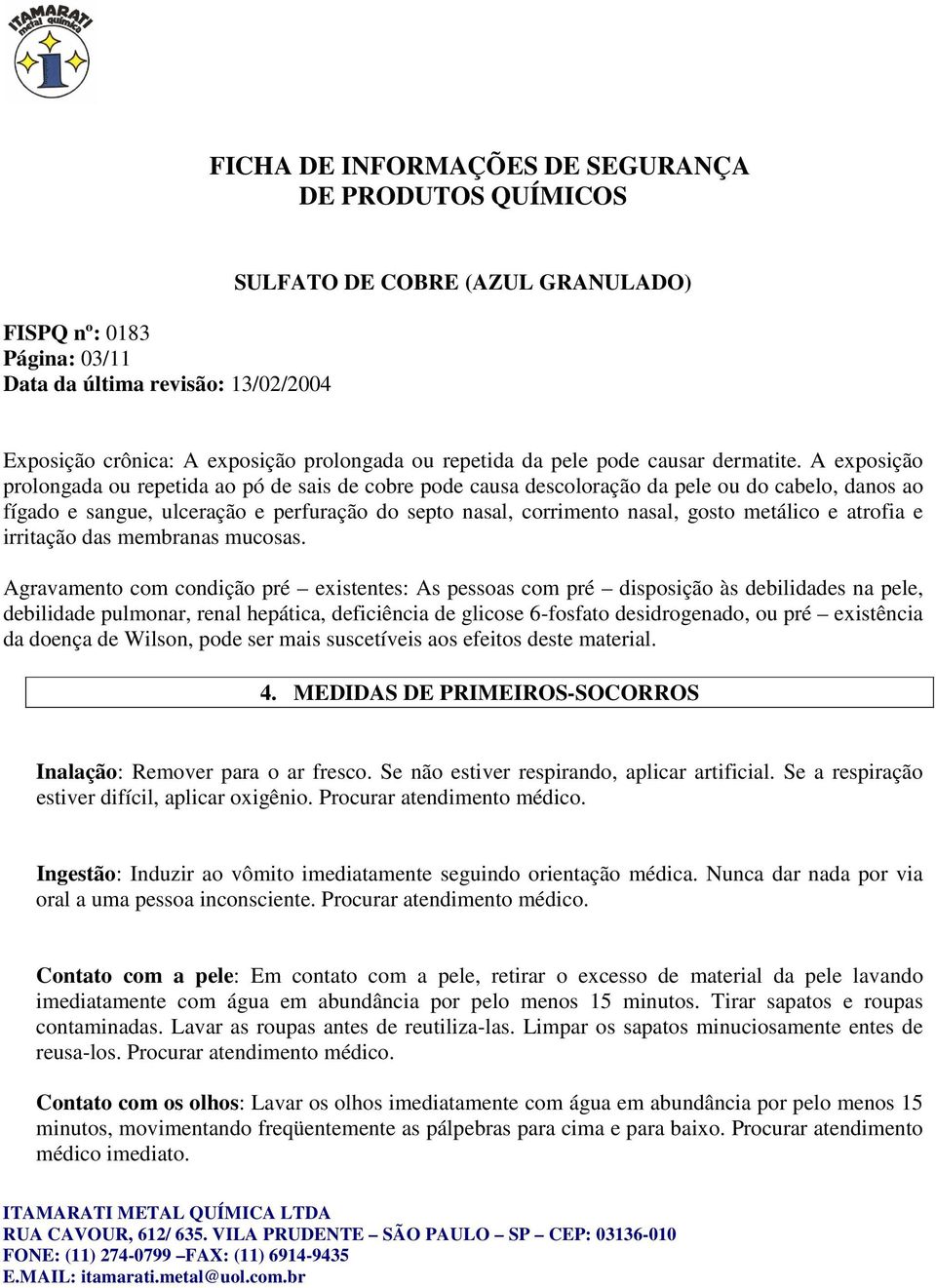 metálico e atrofia e irritação das membranas mucosas.