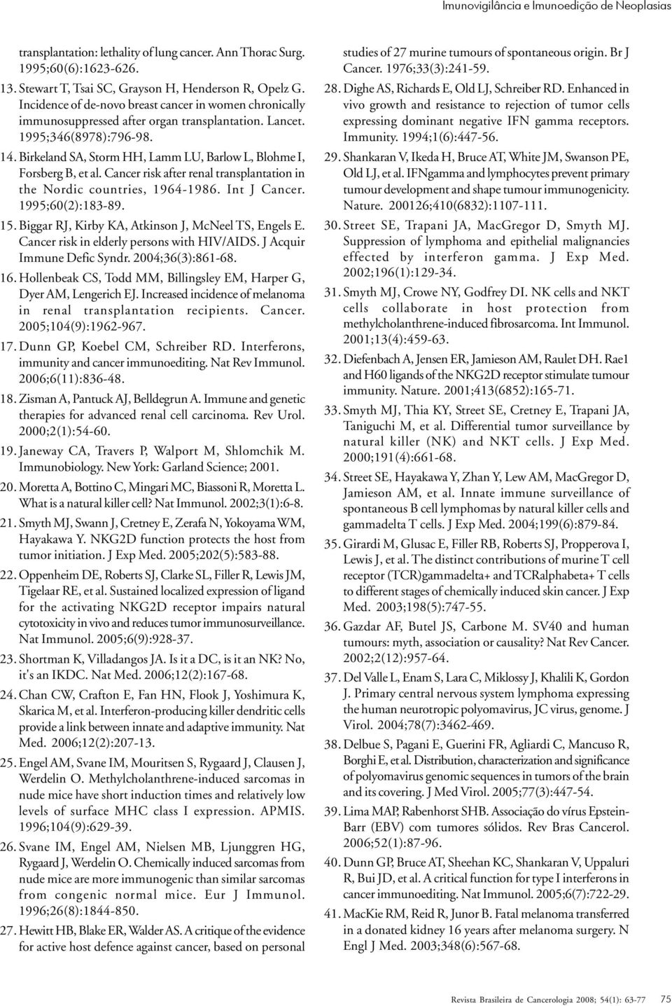 Birkeland SA, Storm HH, Lamm LU, Barlow L, Blohme I, Forsberg B, et al. Cancer risk after renal transplantation in the Nordic countries, 1964-1986. Int J Cancer. 1995;60(2):183-89. 15.