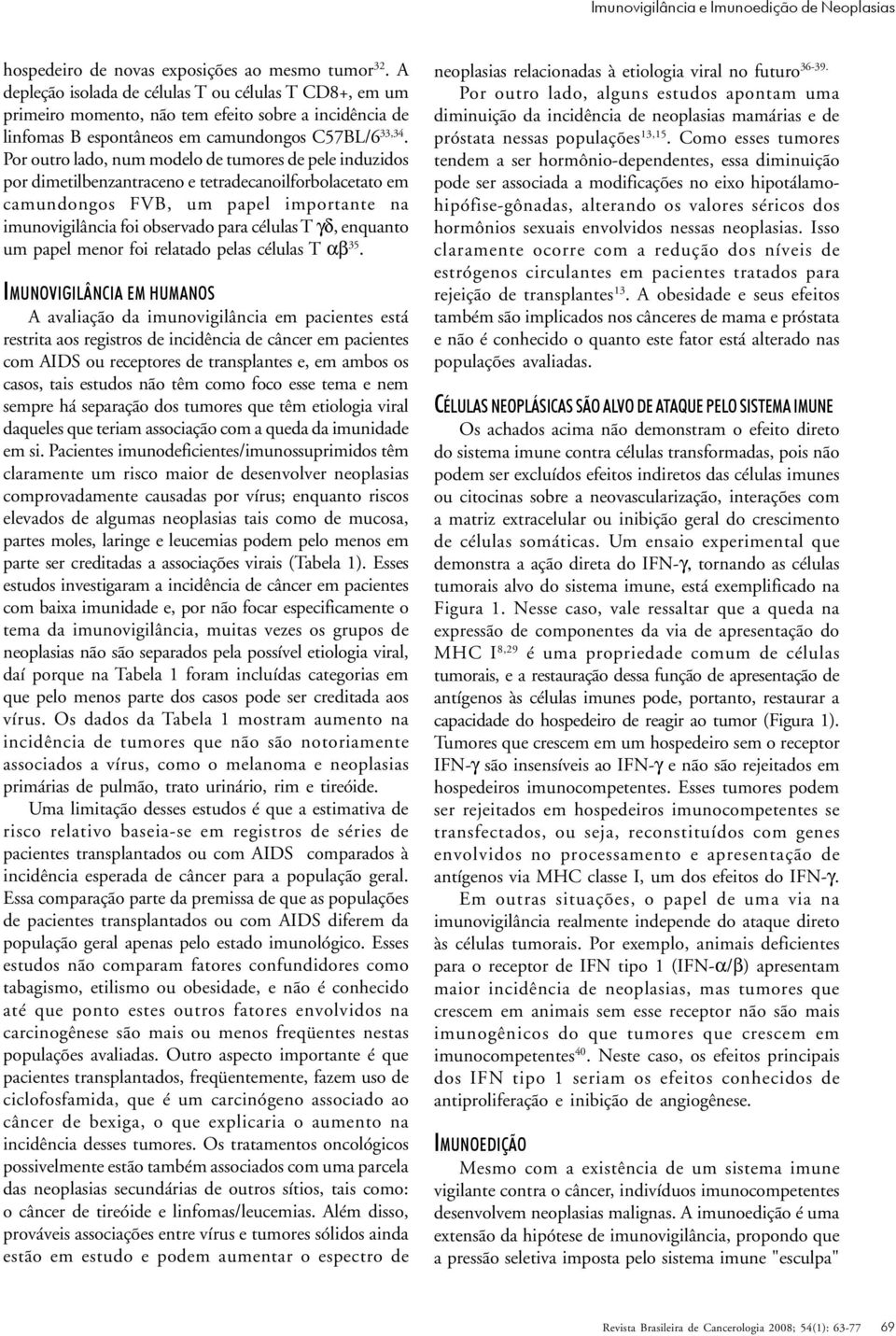 Por outro lado, num modelo de tumores de pele induzidos por dimetilbenzantraceno e tetradecanoilforbolacetato em camundongos FVB, um papel importante na imunovigilância foi observado para células T