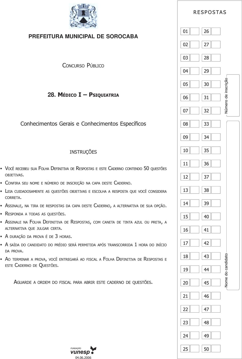 CONFIRA SEU NOME E NÚMERO DE INSCRIÇÃO NA CAPA DESTE CADERNO. LEIA CUIDADOSAMENTE AS QUESTÕES OBJETIVAS E ESCOLHA A RESPOSTA QUE VOCÊ CONSIDERA CORRETA.