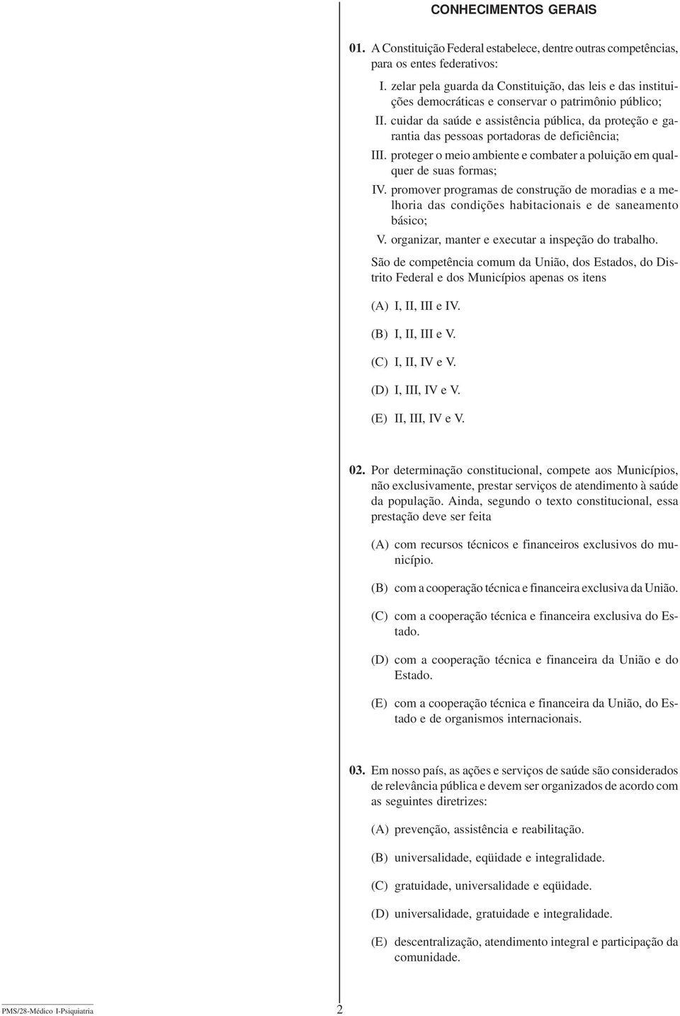 cuidar da saúde e assistência pública, da proteção e garantia das pessoas portadoras de deficiência; III. proteger o meio ambiente e combater a poluição em qualquer de suas formas; IV.