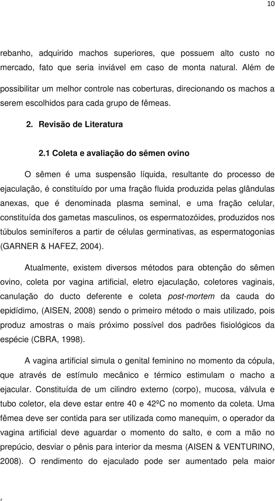 1 Coleta e avaliação do sêmen ovino O sêmen é uma suspensão líquida, resultante do processo de ejaculação, é constituído por uma fração fluida produzida pelas glândulas anexas, que é denominada