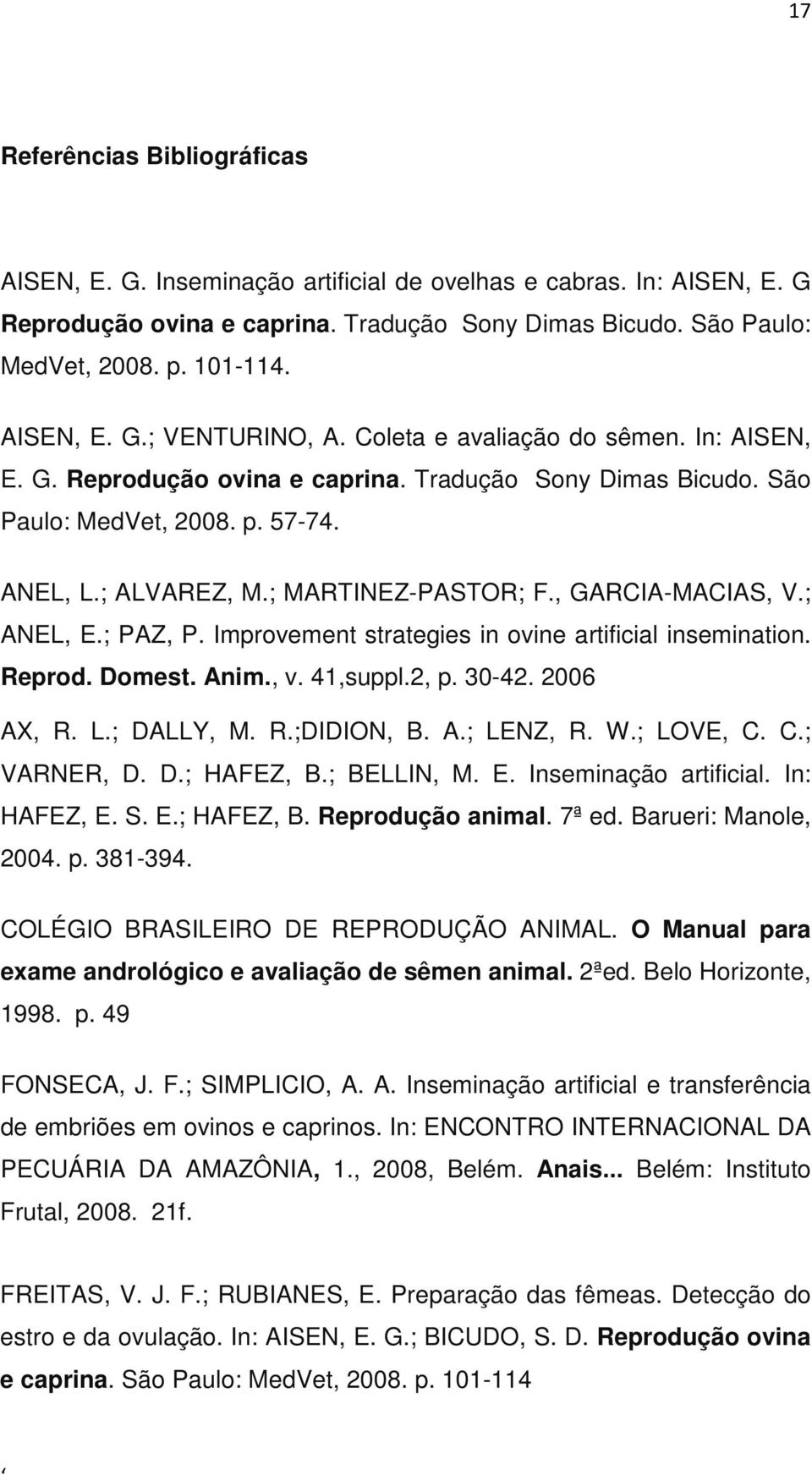 ; MARTINEZ-PASTOR; F., GARCIA-MACIAS, V.; ANEL, E.; PAZ, P. Improvement strategies in ovine artificial insemination. Reprod. Domest. Anim., v. 41,suppl.2, p. 30-42. 2006 AX, R. L.; DALLY, M. R.;DIDION, B.