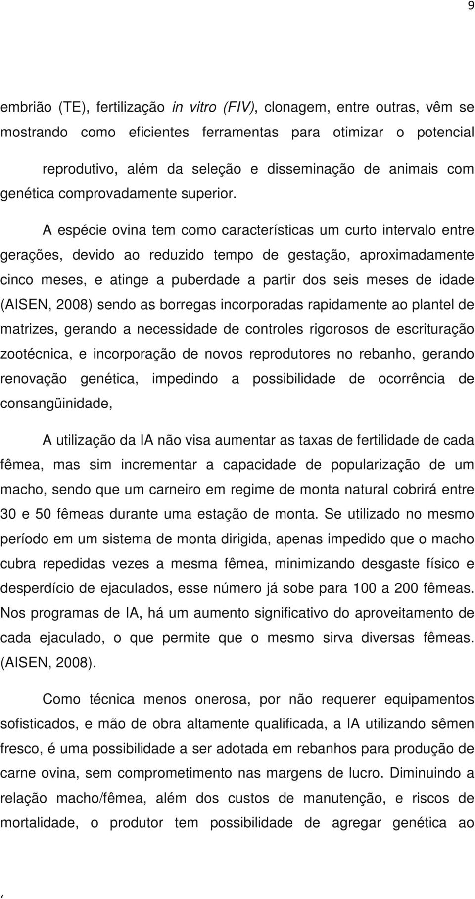 A espécie ovina tem como características um curto intervalo entre gerações, devido ao reduzido tempo de gestação, aproximadamente cinco meses, e atinge a puberdade a partir dos seis meses de idade