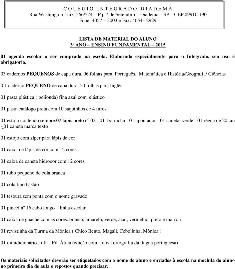 caixa de lápis de cor com 12 cores 01 pincel nº 16 cabo longo linha escolar 01 caixa de guache com as cores: branco, amarelo, verde, azul, vermelho, preto e marron 01 revistinha da Turma da