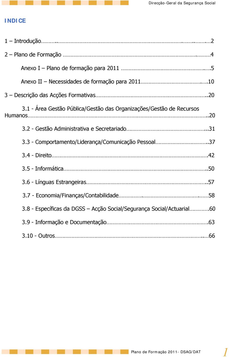 ..3 3.3 - Comportamento/Liderança/Comunicação Pessoal..37 3.4 - Direito.42 3.5 - Informática..50 3.6 - Línguas Estrangeiras..57 3.