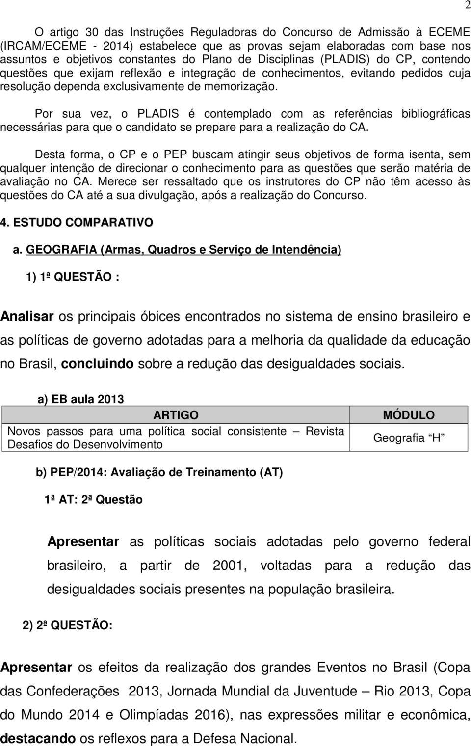 Por sua vez, o PLADIS é contemplado com as referências bibliográficas necessárias para que o candidato se prepare para a realização do CA.