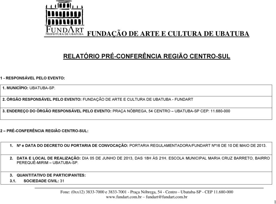 ENDEREÇO DO ÓRGÃO RESPONSÁVEL PELO EVENTO: PRAÇA NÓBREGA, 54 CENTRO UBATUBA-SP CEP: 11.680-000 2 PRÉ-CONFERÊNCIA REGIÃO CENTRO-SUL: 1.