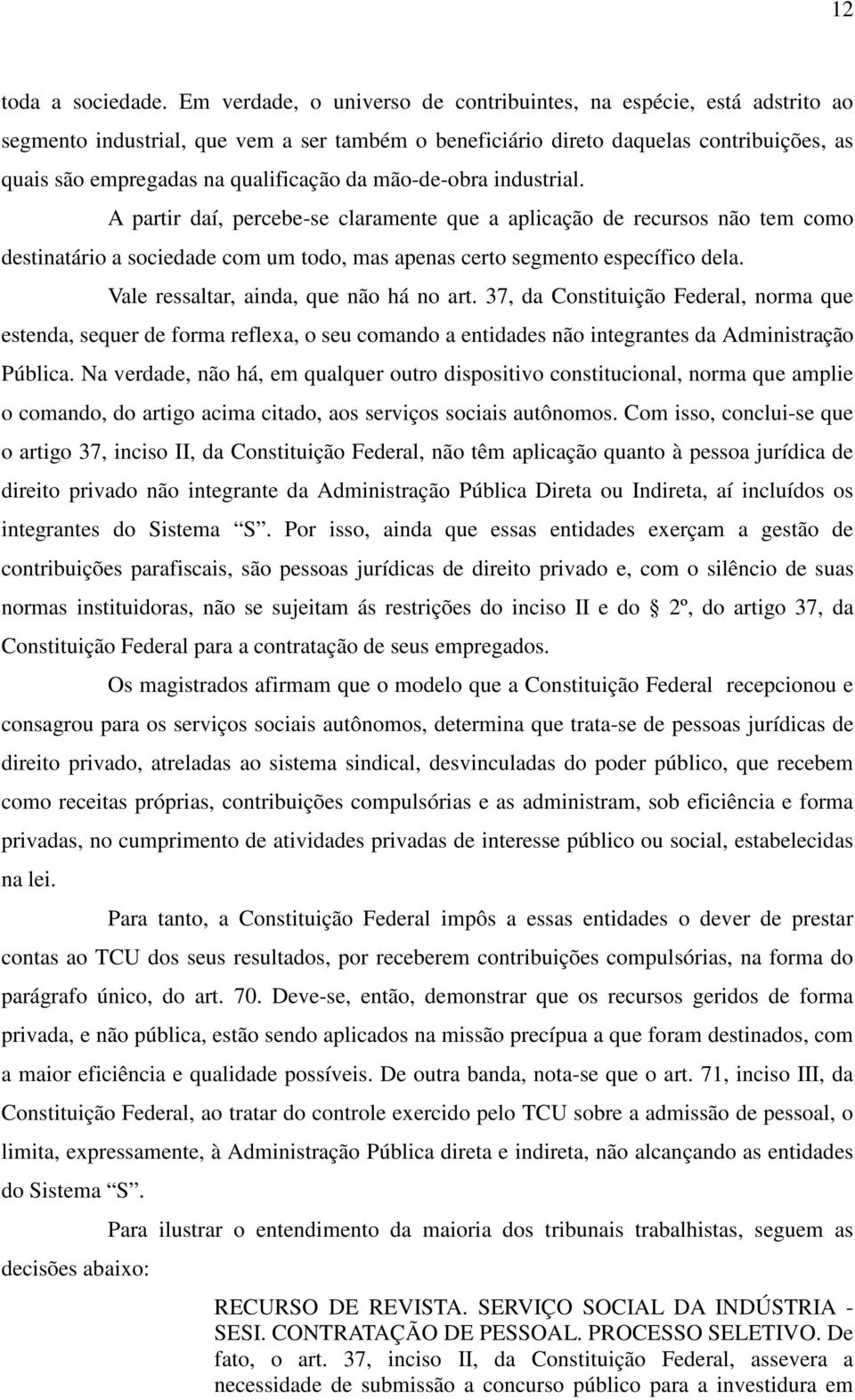 da mão-de-obra industrial. A partir daí, percebe-se claramente que a aplicação de recursos não tem como destinatário a sociedade com um todo, mas apenas certo segmento específico dela.