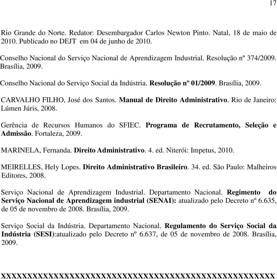 Manual de Direito Administrativo. Rio de Janeiro: Lúmen Júris, 2008. Gerência de Recursos Humanos do SFIEC. Programa de Recrutamento, Seleção e Admissão. Fortaleza, 2009. MARINELA, Fernanda.