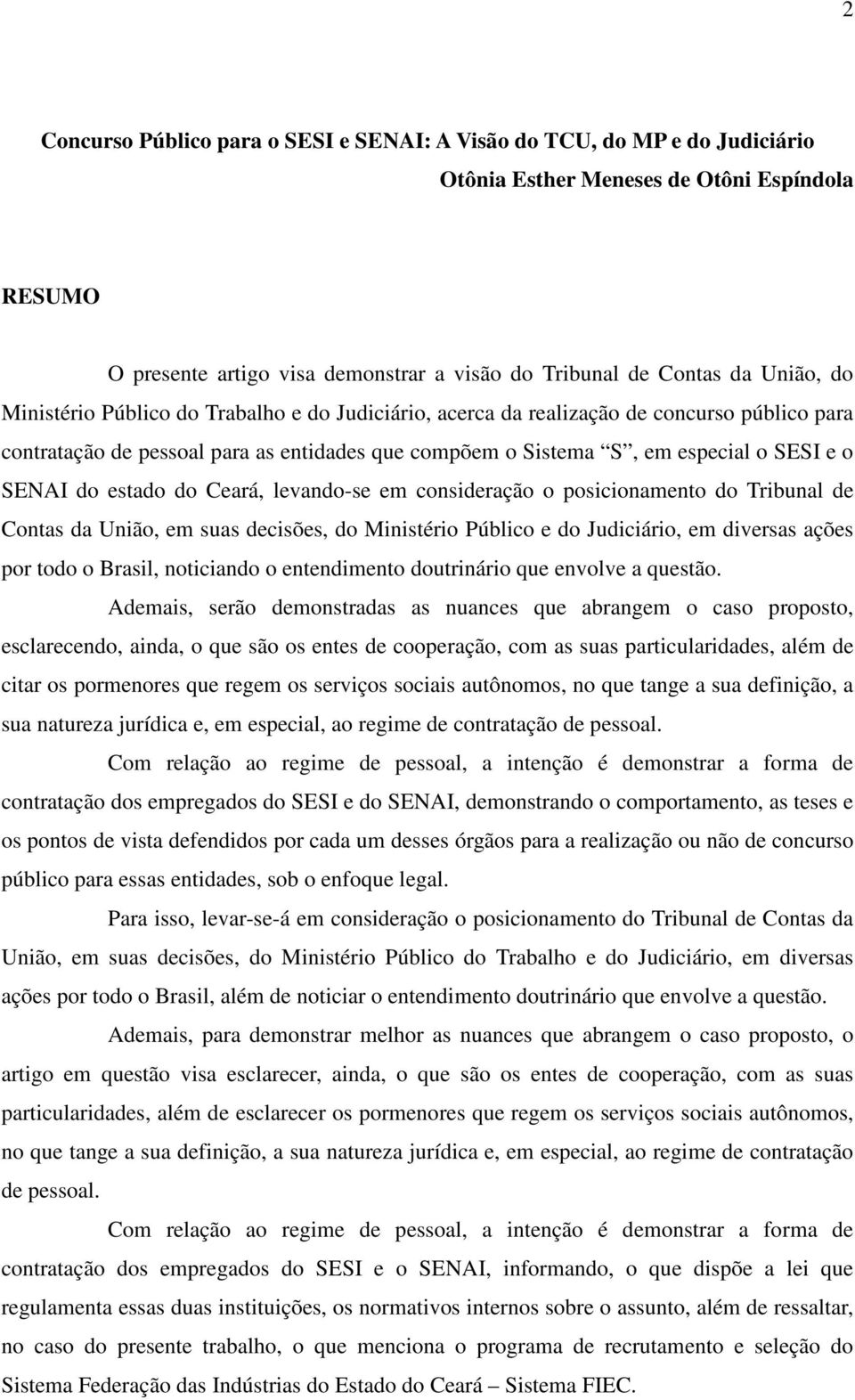 estado do Ceará, levando-se em consideração o posicionamento do Tribunal de Contas da União, em suas decisões, do Ministério Público e do Judiciário, em diversas ações por todo o Brasil, noticiando o