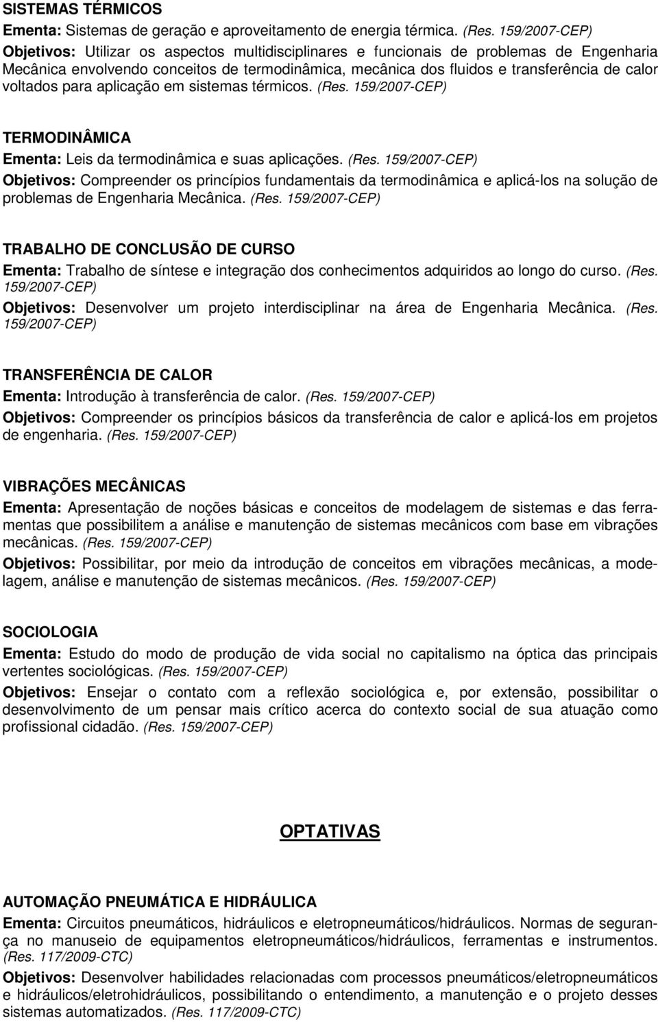 aplicação em sistemas térmicos. (Res. TERMODINÂMICA Ementa: Leis da termodinâmica e suas aplicações. (Res. Objetivos: Compreender os princípios fundamentais da termodinâmica e aplicá-los na solução de problemas de Engenharia Mecânica.