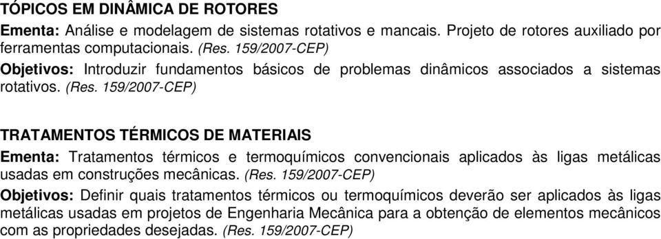 TRATAMENTOS TÉRMICOS DE MATERIAIS Ementa: Tratamentos térmicos e termoquímicos convencionais aplicados às ligas metálicas usadas em construções mecânicas. (Res.