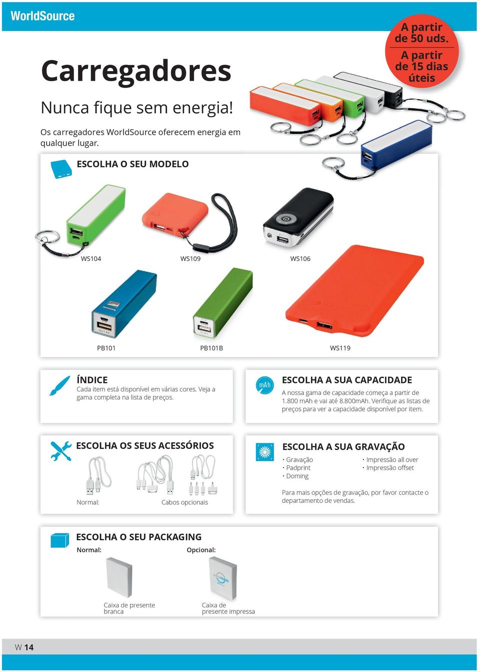 mah ESCOLHA A SUA CAPACIDADE A nossa gama de capacidade começa a partir de 1.800 mah e vai até 8.800mAh. Verifique as listas de preços para ver a capacidade disponível por item.