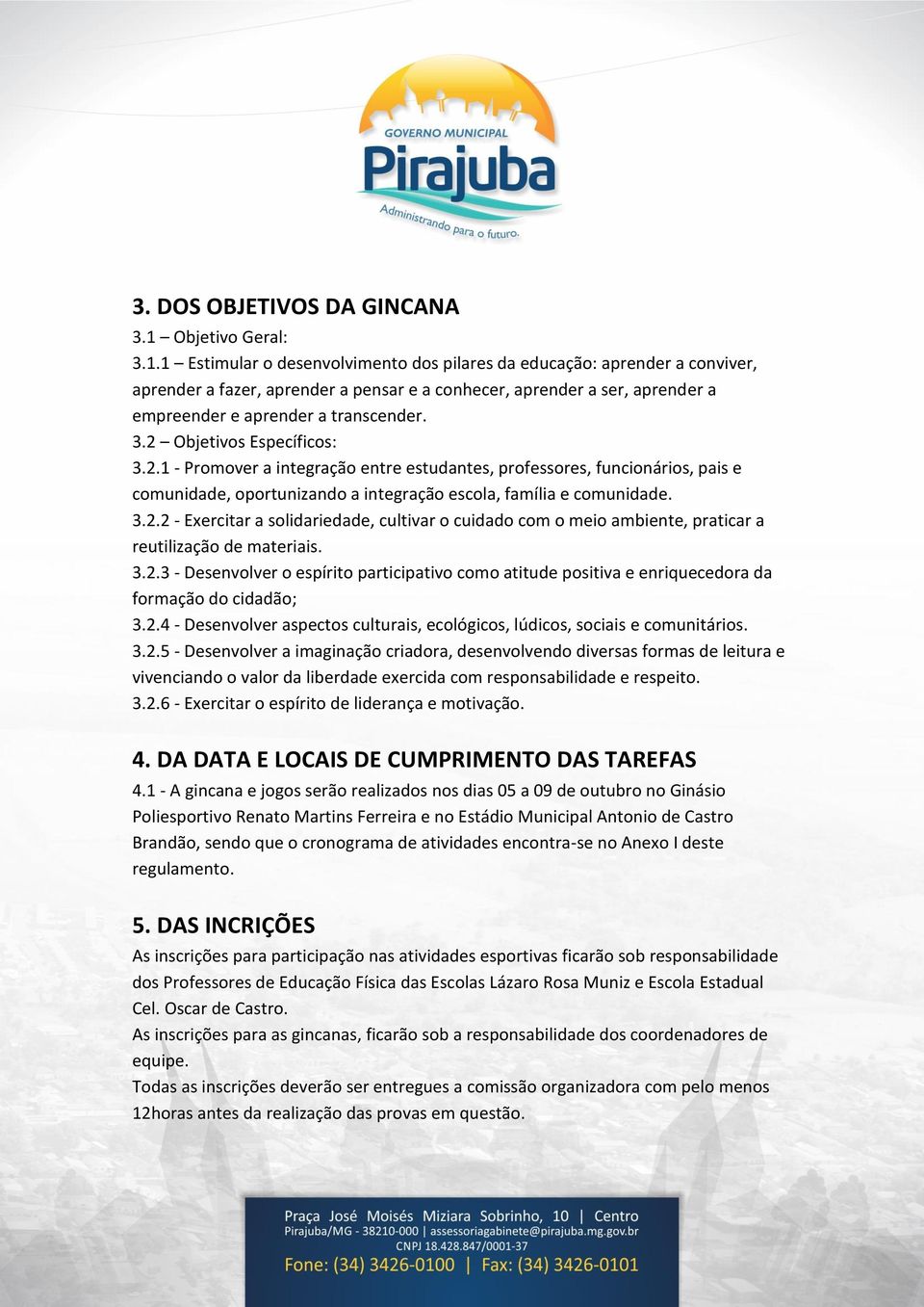 1 Estimular o desenvolvimento dos pilares da educação: aprender a conviver, aprender a fazer, aprender a pensar e a conhecer, aprender a ser, aprender a empreender e aprender a transcender. 3.