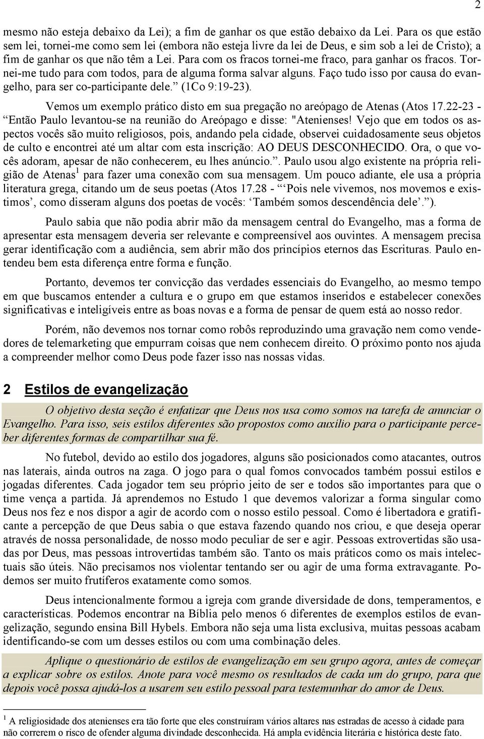 Para com os fracos tornei-me fraco, para ganhar os fracos. Tornei-me tudo para com todos, para de alguma forma salvar alguns. Faço tudo isso por causa do evangelho, para ser co-participante dele.