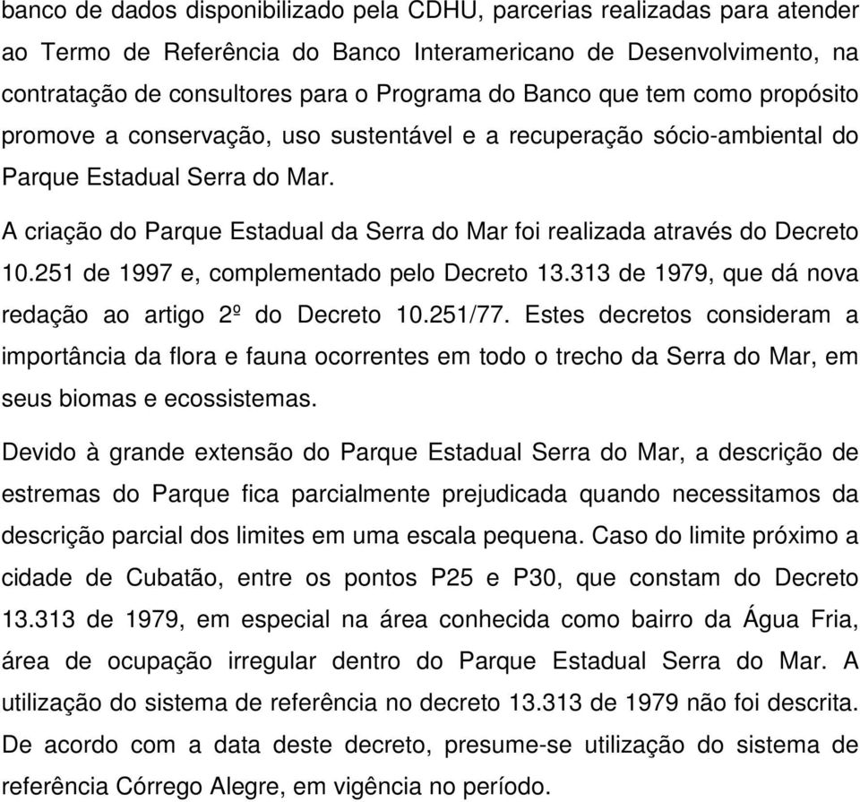 A criação do Parque Estadual da Serra do Mar foi realizada através do Decreto 10.251 de 1997 e, complementado pelo Decreto 13.313 de 1979, que dá nova redação ao artigo 2º do Decreto 10.251/77.