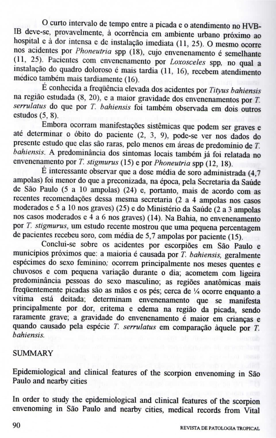 Pacientes com envenenamento por Loxosceles spp, no qual a instalação do quadro doloroso é mais tardia (11, 16), recebem atendimento médico também mais tardiamente (16).