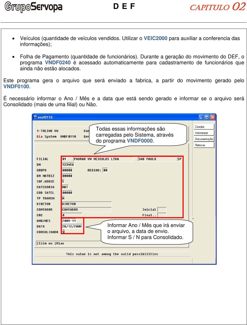 Este programa gera o arquivo que será enviado a fabrica, a partir do movimento gerado pelo VNDF0100.