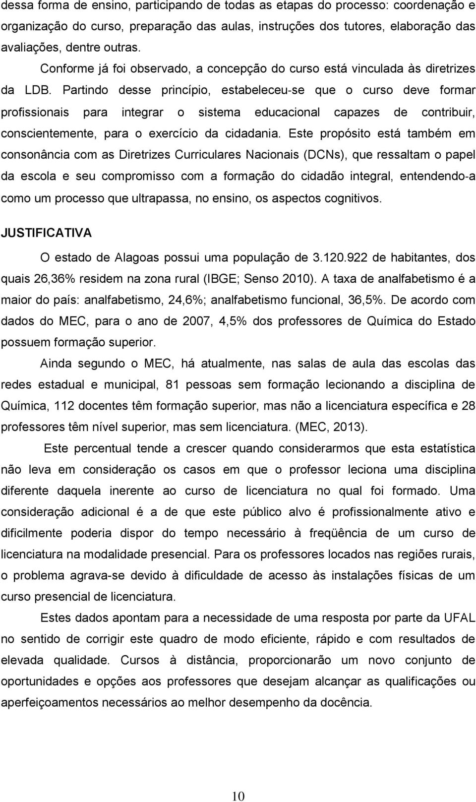 Partindo desse princípio, estabeleceu se que o curso deve formar profissionais para integrar o sistema educacional capazes de contribuir, conscientemente, para o exercício da cidadania.