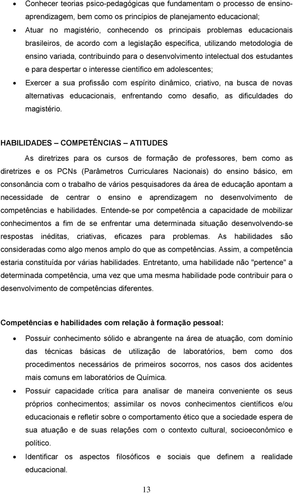 científico em adolescentes; Exercer a sua profissão com espírito dinâmico, criativo, na busca de novas alternativas educacionais, enfrentando como desafio, as dificuldades do magistério.