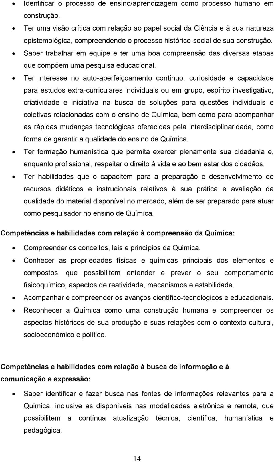 Saber trabalhar em equipe e ter uma boa compreensão das diversas etapas que compõem uma pesquisa educacional.