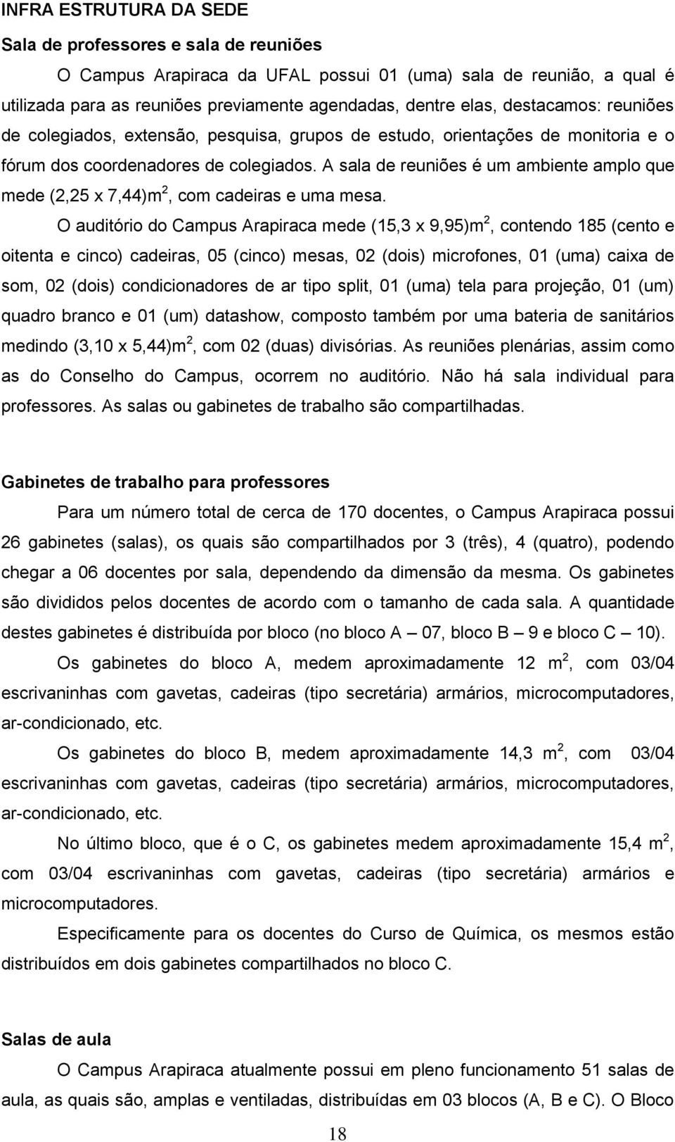 A sala de reuniões é um ambiente amplo que mede (2,25 x 7,44)m 2, com cadeiras e uma mesa.