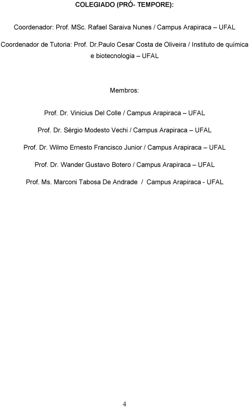 Vinicius Del Colle / Campus Arapiraca UFAL Prof. Dr. Sérgio Modesto Vechi / Campus Arapiraca UFAL Prof. Dr. Wilmo Ernesto Francisco Junior / Campus Arapiraca UFAL Prof.