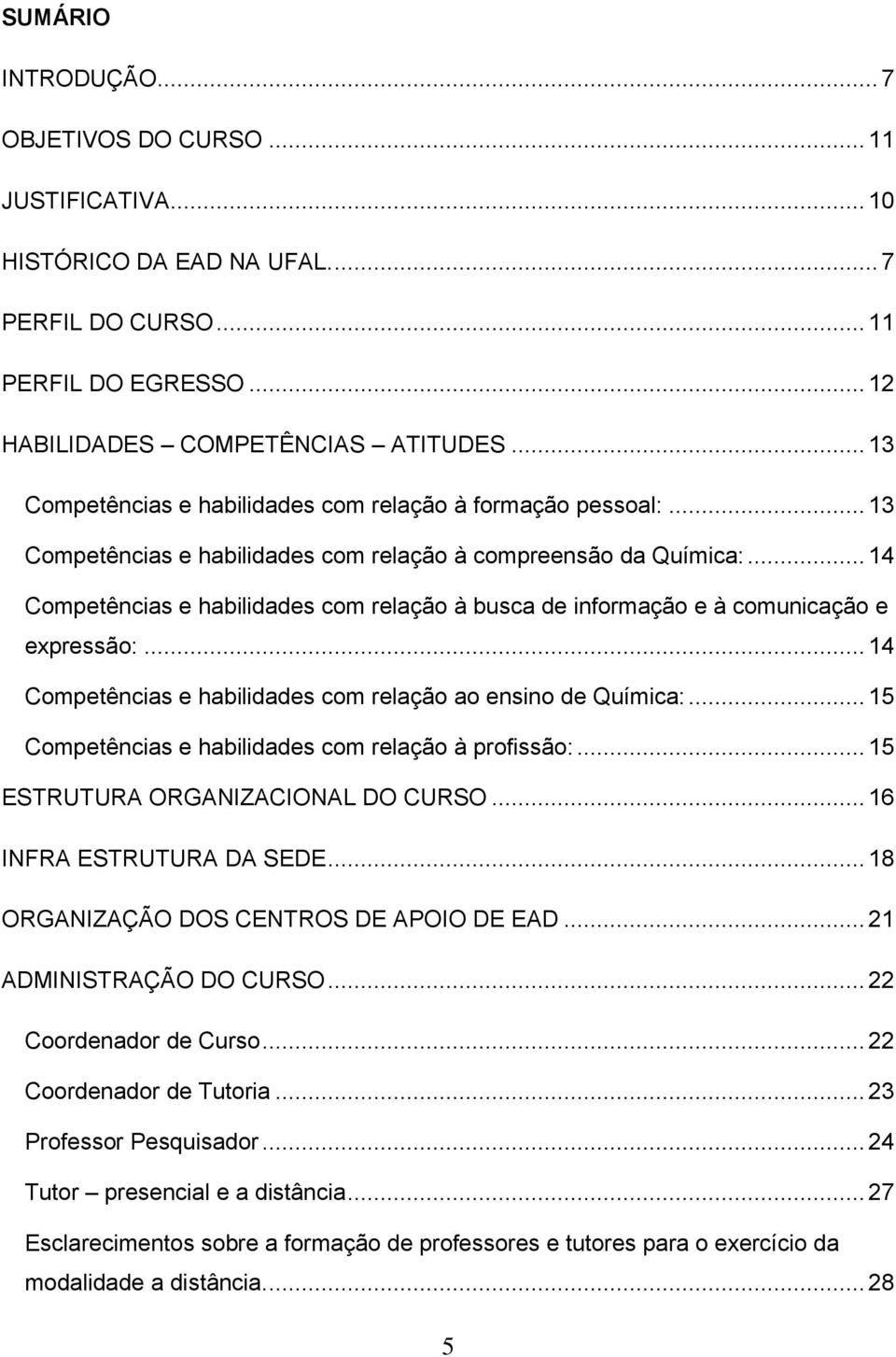 .. 14 Competências e habilidades com relação à busca de informação e à comunicação e expressão:... 14 Competências e habilidades com relação ao ensino de Química:.