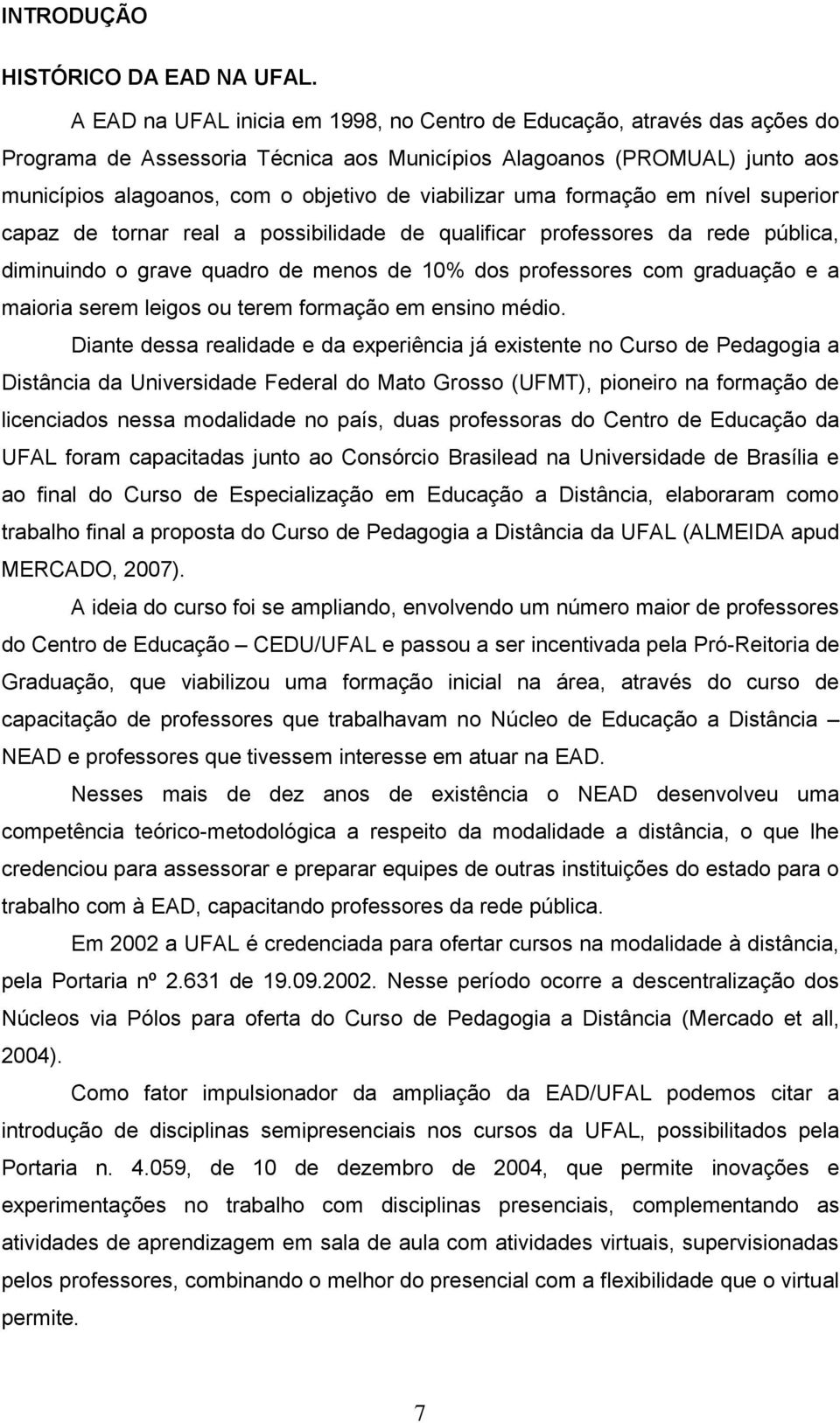 viabilizar uma formação em nível superior capaz de tornar real a possibilidade de qualificar professores da rede pública, diminuindo o grave quadro de menos de 10% dos professores com graduação e a